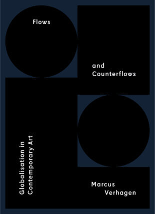  Flows and Counter-Flows; Globalisation in Contemporary Art by Marcus Verhagen, Sternberg Press, 2017. 